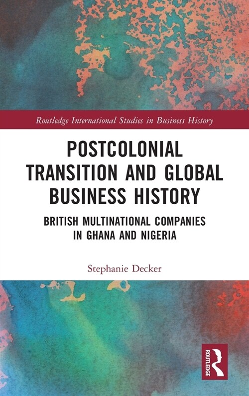 Postcolonial Transition and Global Business History : British Multinational Companies in Ghana and Nigeria (Hardcover)