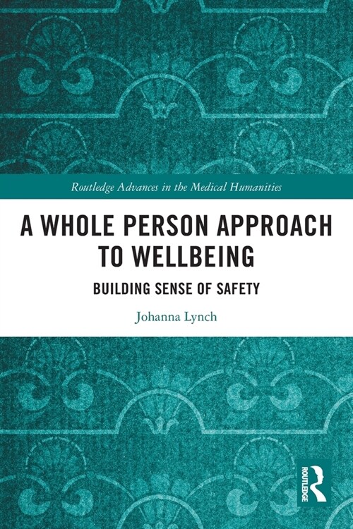 A Whole Person Approach to Wellbeing : Building Sense of Safety (Paperback)