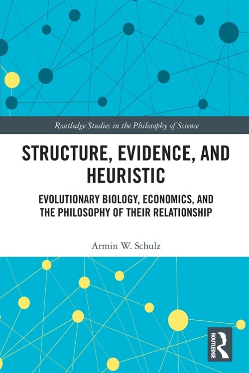 Structure, Evidence, and Heuristic : Evolutionary Biology, Economics, and the Philosophy of Their Relationship (Paperback)