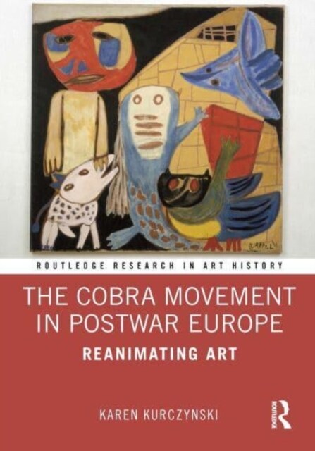 The Cobra Movement in Postwar Europe : Reanimating Art (Paperback)