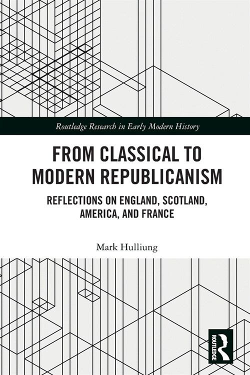 From Classical to Modern Republicanism : Reflections on England, Scotland, America, and France (Paperback)