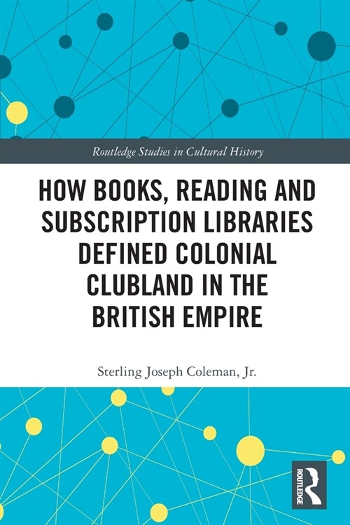 How Books, Reading and Subscription Libraries Defined Colonial Clubland in the British Empire (Paperback, 1)