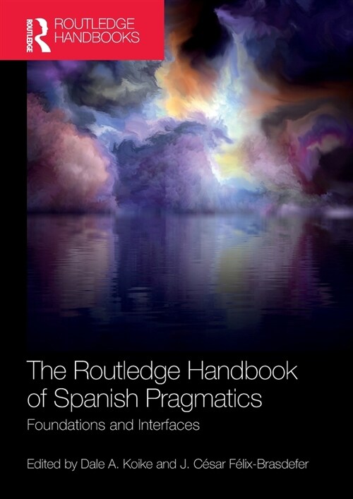 The Routledge Handbook of Spanish Pragmatics : Foundations and Interfaces (Paperback)