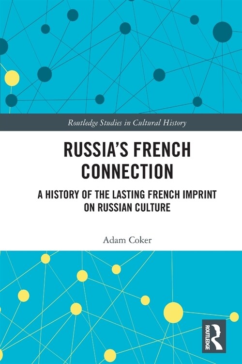 Russia’s French Connection : A History of the Lasting French Imprint on Russian Culture (Paperback)
