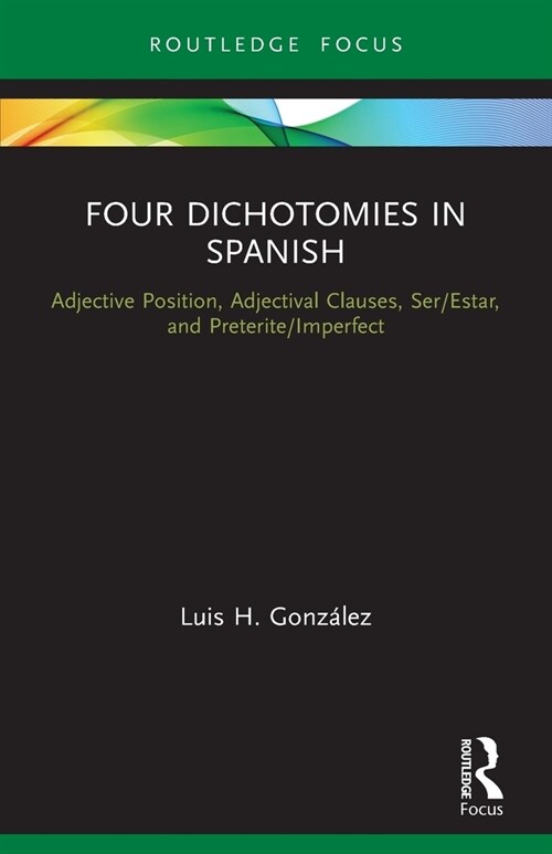 Four Dichotomies in Spanish: Adjective Position, Adjectival Clauses, Ser/Estar, and Preterite/Imperfect (Paperback)