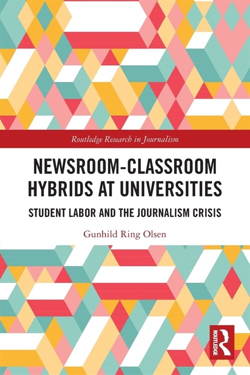 Newsroom-Classroom Hybrids at Universities : Student Labor and the Journalism Crisis (Paperback)