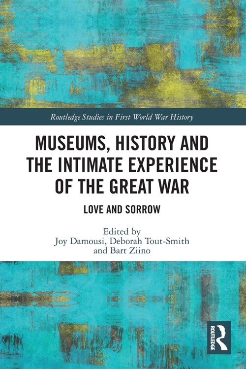 Museums, History and the Intimate Experience of the Great War : Love and Sorrow (Paperback)