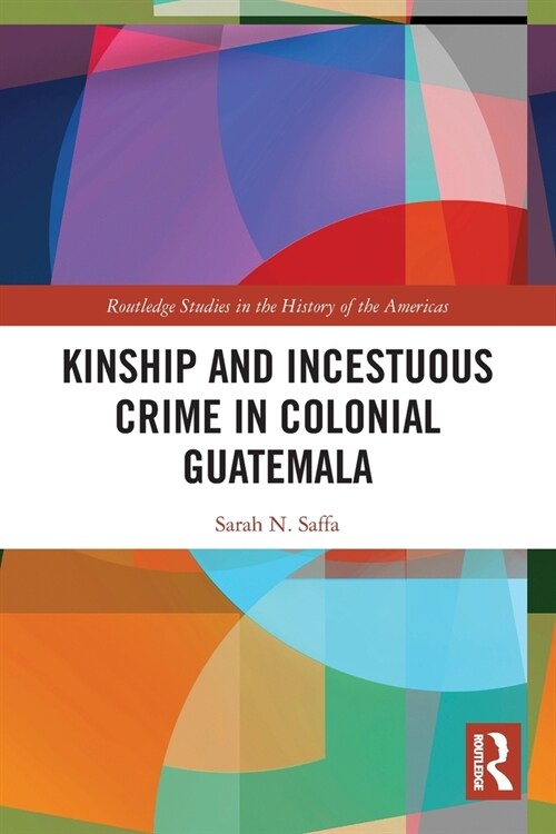 Kinship and Incestuous Crime in Colonial Guatemala (Paperback, 1)