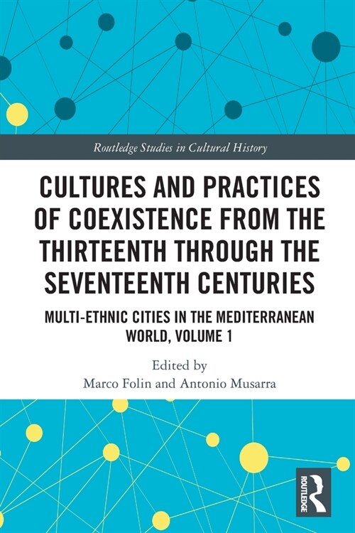 Cultures and Practices of Coexistence from the Thirteenth Through the Seventeenth Centuries : Multi-Ethnic Cities in the Mediterranean World, Volume 1 (Paperback)