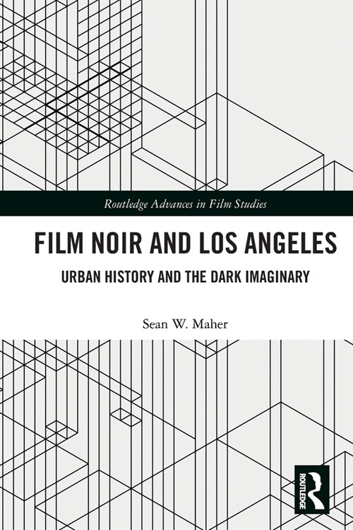 Film Noir and Los Angeles : Urban History and the Dark Imaginary (Paperback)