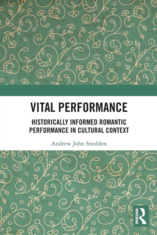 Vital Performance : Historically Informed Romantic Performance in Cultural Context (Paperback)