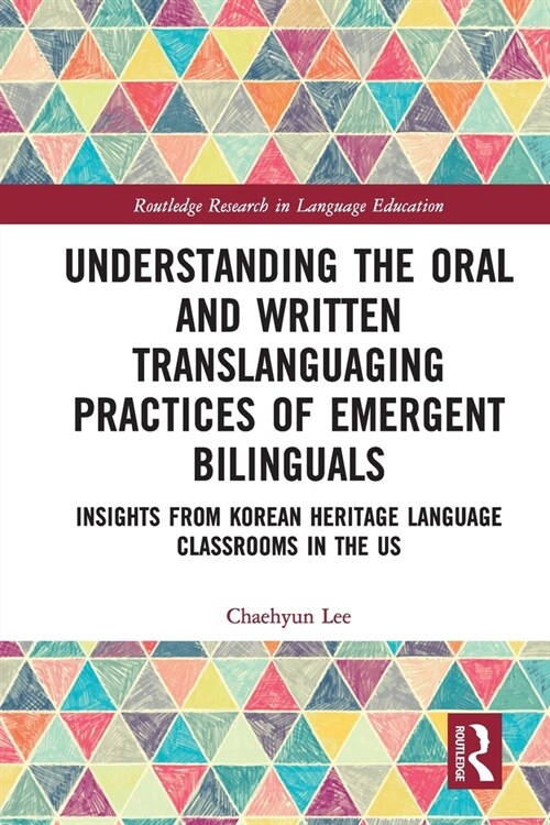 Understanding the Oral and Written Translanguaging Practices of Emergent Bilinguals : Insights from Korean Heritage Language Classrooms in the US (Paperback)