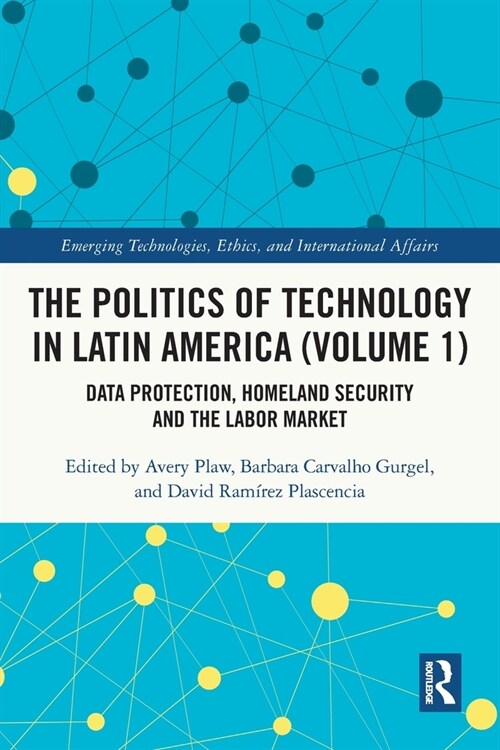 The Politics of Technology in Latin America (Volume 1) : Data Protection, Homeland Security and the Labor Market (Paperback)