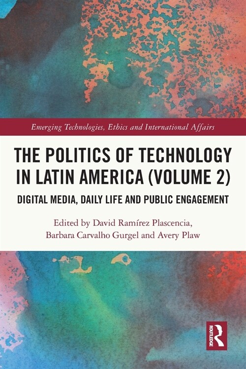 The Politics of Technology in Latin America (Volume 2) : Digital Media, Daily Life and Public Engagement (Paperback)