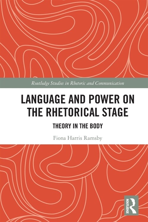 Language and Power on the Rhetorical Stage : Theory in the Body (Paperback)