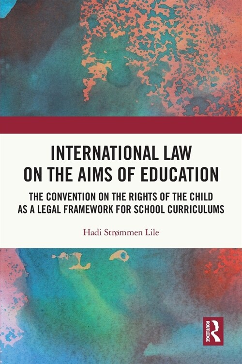 International Law on the Aims of Education : The Convention on the Rights of the Child as a Legal Framework for School Curriculums (Paperback)