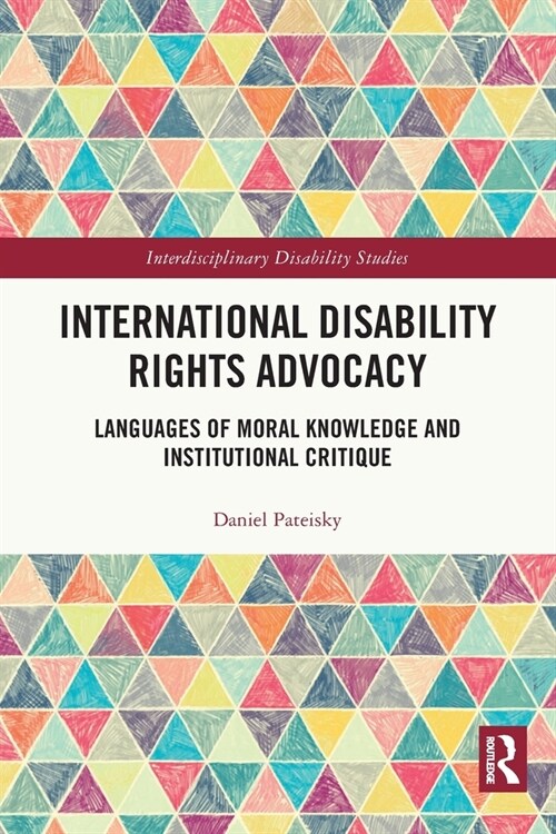 International Disability Rights Advocacy : Languages of Moral Knowledge and Institutional Critique (Paperback)
