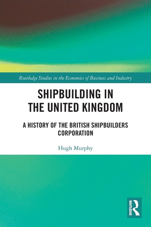 Shipbuilding in the United Kingdom : A History of the British Shipbuilders Corporation (Paperback)