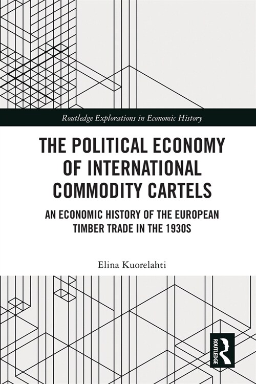 The Political Economy of International Commodity Cartels : An Economic History of the European Timber Trade in the 1930s (Paperback)