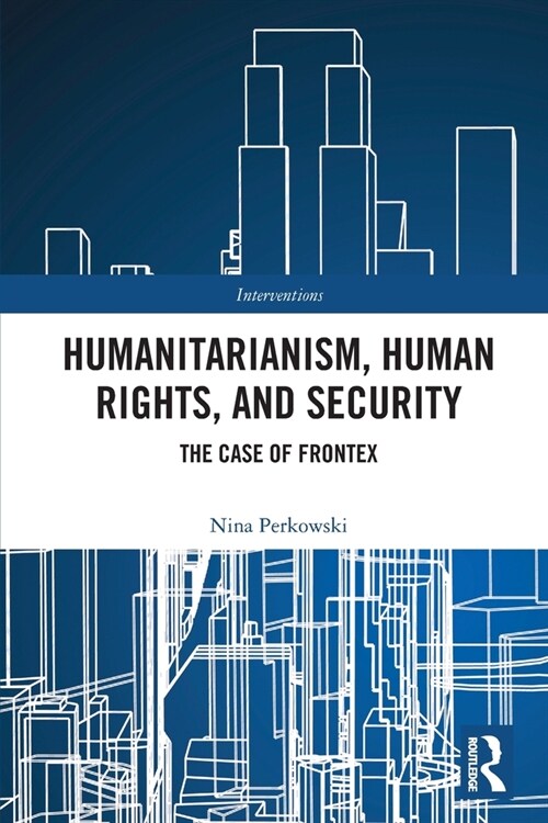 Humanitarianism, Human Rights, and Security : The Case of Frontex (Paperback)