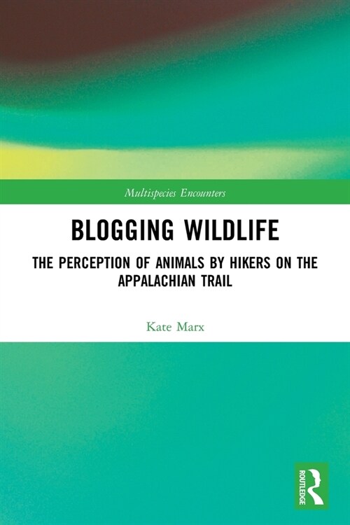 Blogging Wildlife : The Perception of Animals by Hikers on the Appalachian Trail (Paperback)