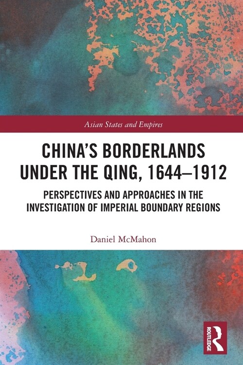 Chinas Borderlands under the Qing, 1644–1912 : Perspectives and Approaches in the Investigation of Imperial Boundary Regions (Paperback)
