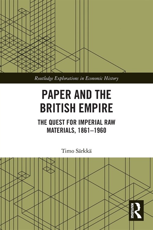 Paper and the British Empire : The Quest for Imperial Raw Materials, 1861–1960 (Paperback)