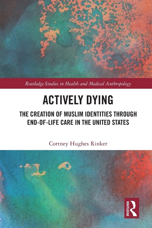 Actively Dying : The Creation of Muslim Identities through End-of-Life Care in the United States (Paperback)