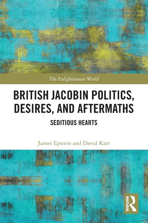 British Jacobin Politics, Desires, and Aftermaths : Seditious Hearts (Paperback)