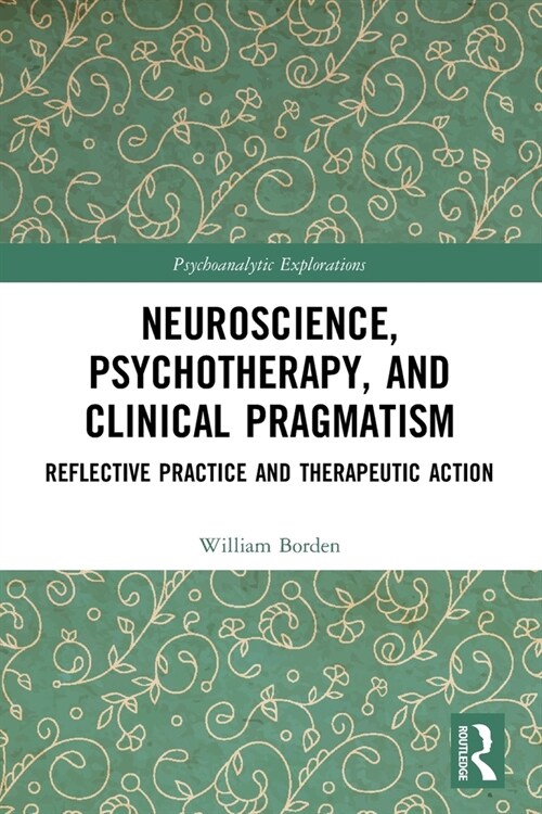 Neuroscience, Psychotherapy and Clinical Pragmatism : Reflective Practice and Therapeutic Action (Paperback)