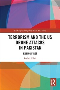 Terrorism and the US Drone Attacks in Pakistan : Killing First (Paperback)