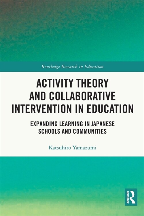 Activity Theory and Collaborative Intervention in Education : Expanding Learning in Japanese Schools and Communities (Paperback)