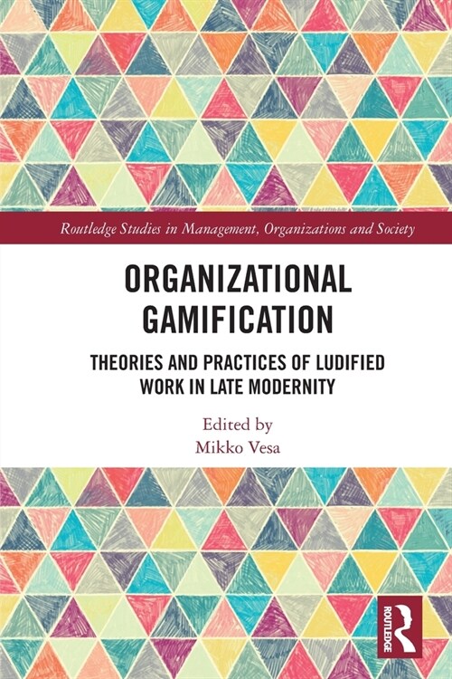 Organizational Gamification : Theories and Practices of Ludified Work in Late Modernity (Paperback)