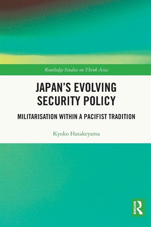 Japans Evolving Security Policy : Militarisation within a Pacifist Tradition (Paperback)