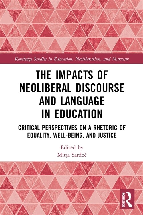 The Impacts of Neoliberal Discourse and Language in Education : Critical Perspectives on a Rhetoric of Equality, Well-Being, and Justice (Paperback)