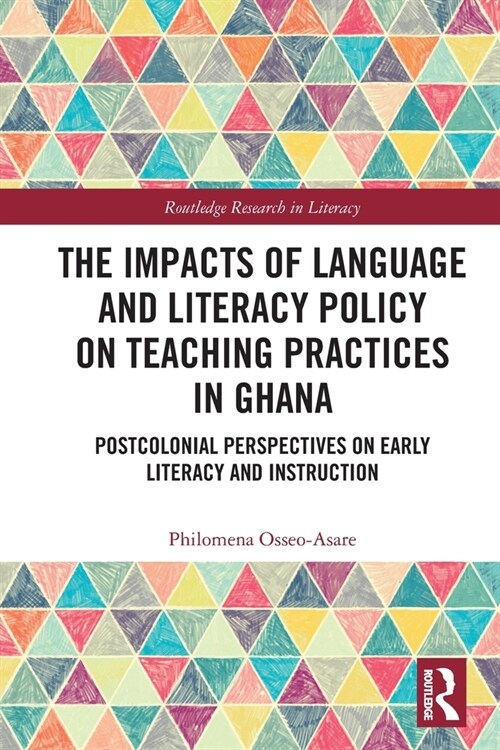 The Impacts of Language and Literacy Policy on Teaching Practices in Ghana : Postcolonial Perspectives on Early Literacy and Instruction (Paperback)