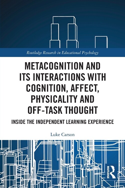 Metacognition and Its Interactions with Cognition, Affect, Physicality and Off-Task Thought : Inside the Independent Learning Experience (Paperback)
