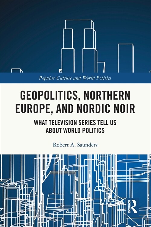 Geopolitics, Northern Europe, and Nordic Noir : What Television Series Tell Us About World Politics (Paperback)