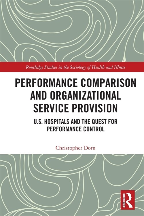 Performance Comparison and Organizational Service Provision : U.S. Hospitals and the Quest for Performance Control (Paperback)