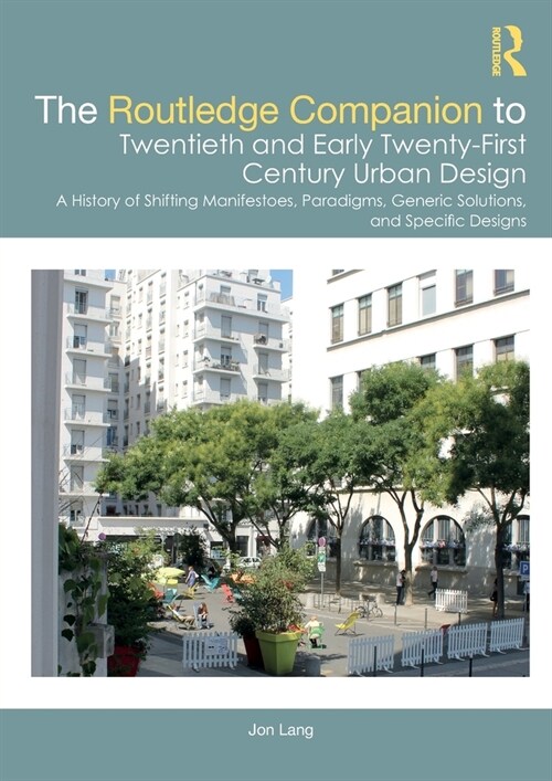 The Routledge Companion to Twentieth and Early Twenty-First Century Urban Design : A History of Shifting Manifestoes, Paradigms, Generic Solutions, an (Paperback)