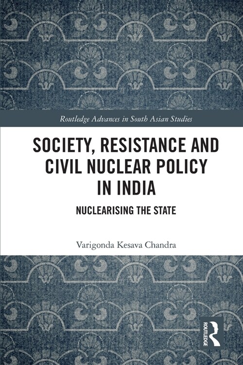 Society, Resistance and Civil Nuclear Policy in India : Nuclearising the State (Paperback)