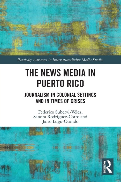 The News Media in Puerto Rico : Journalism in Colonial Settings and in Times of Crises (Paperback)