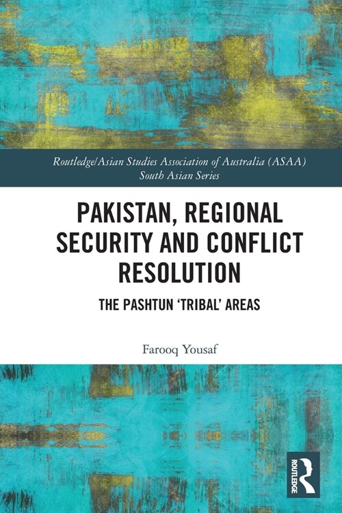 Pakistan, Regional Security and Conflict Resolution : The Pashtun ‘Tribal’ Areas (Paperback)
