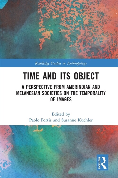 Time and Its Object : A Perspective from Amerindian and Melanesian Societies on the Temporality of Images (Paperback)