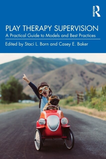 Play Therapy Supervision : A Practical Guide to Models and Best Practices (Paperback)
