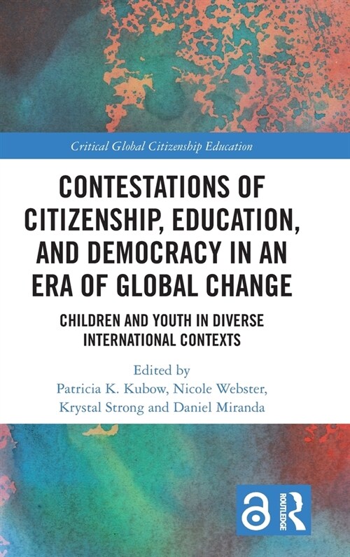 Contestations of Citizenship, Education, and Democracy in an Era of Global Change : Children and Youth in Diverse International Contexts (Hardcover)