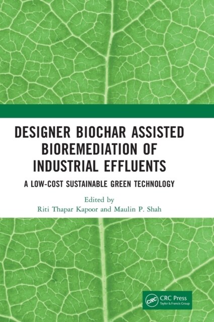 Designer Biochar Assisted Bioremediation of Industrial Effluents : A Low-Cost Sustainable Green Technology (Hardcover)