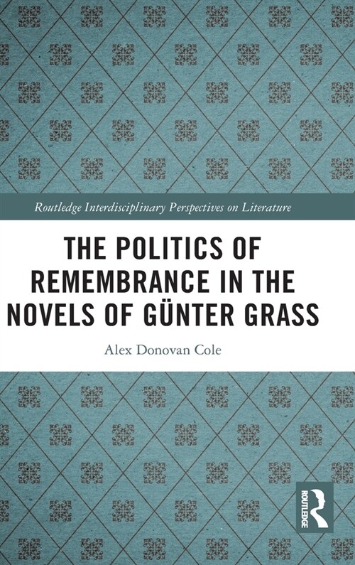 The Politics of Remembrance in the Novels of Gunter Grass (Hardcover)