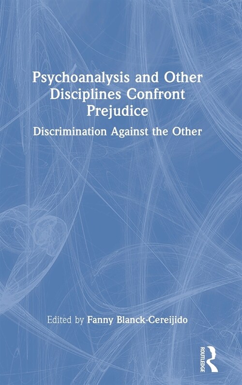 Psychoanalysis and Other Disciplines Confront Prejudice : Discrimination Against the Other (Hardcover)