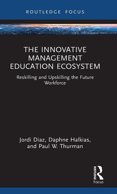 The Innovative Management Education Ecosystem : Reskilling and Upskilling the Future Workforce (Hardcover)